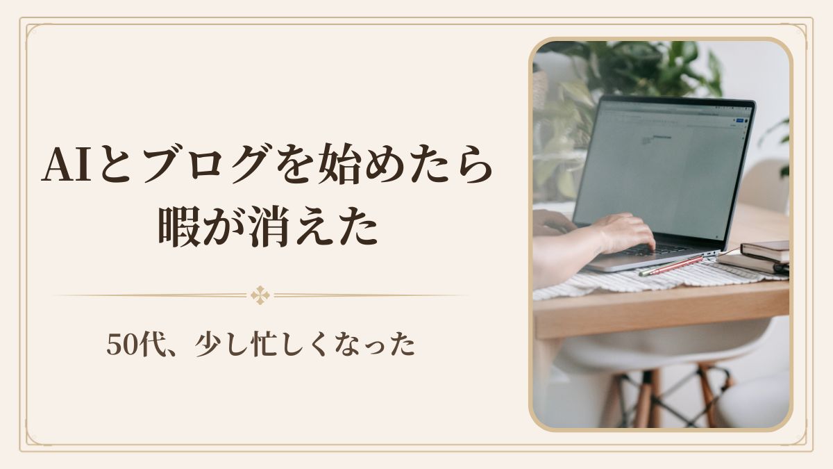 50代でAIとブログを始めたら、人生が少し忙しくなった話